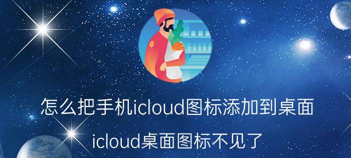 怎么把手机icloud图标添加到桌面 icloud桌面图标不见了？